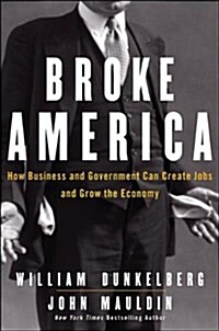 Broke America: How Business and Government Can Create Jobs and Grow the Economy (Hardcover)