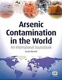 Arsenic Contamination in the World : An International Sourcebook (Paperback)