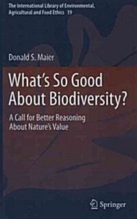 Whats So Good about Biodiversity?: A Call for Better Reasoning about Natures Value (Hardcover)