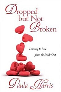 Dropped But Not Broken: Learning to Love from the Inside Out (Paperback)