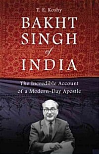 Bakht Singh of India: The Incredible Account of a Modern-Day Apostle (Paperback)
