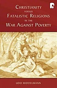 Christianity Versus Fatalistic Religions in the War Against Poverty (Paperback)