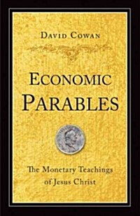 Economic Parables: The Monetary Teachings of Jesus Christ (Paperback)