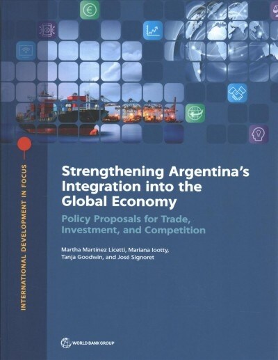 Strengthening Argentinas Integration Into the Global Economy: Policy Proposals for Trade, Investment, and Competition (Paperback)
