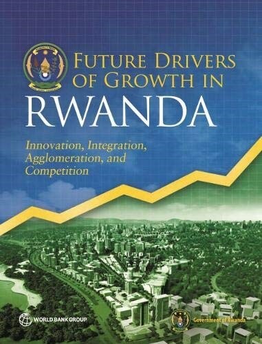 Future Drivers of Growth in Rwanda: Innovation, Integration, Agglomeration, and Competition (Paperback)