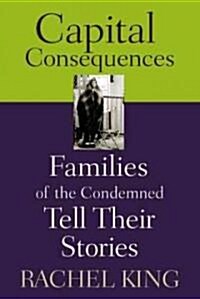 Capital Consequences: Families of the Condemned Tell Their Stories (Hardcover)