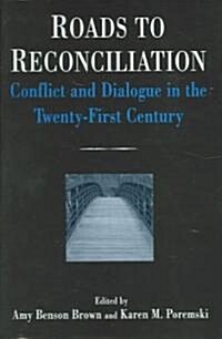 Roads to Reconciliation: Conflict and Dialogue in the Twenty-first Century : Conflict and Dialogue in the Twenty-first Century (Hardcover)