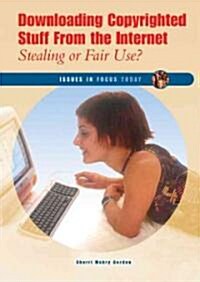 Downloading Copyrighted Stuff from the Internet: Stealing or Fair Use? (Library Binding)