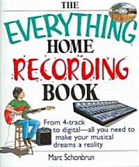 The Everything Home Recording Book: From 4-Track to Digital--All You Need to Make Your Musical Dreams a Reality (Paperback)
