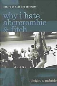 Why I Hate Abercrombie & Fitch: Essays on Race and Sexuality (Paperback)