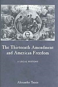 The Thirteenth Amendment and American Freedom: A Legal History (Hardcover)