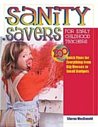 Sanity Savers for Early Childhood Teachers: 200 Quick Fixes for Everything from Big Messes to Small Budgets (Paperback)