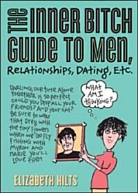 The Inner Bitch Guide to Men, Relationships, Dating, Etc. (Paperback, 2)