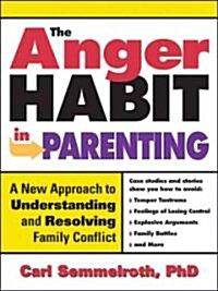 The Anger Habit in Parenting: A New Approach to Understanding and Resolving Family Conflict (Paperback)