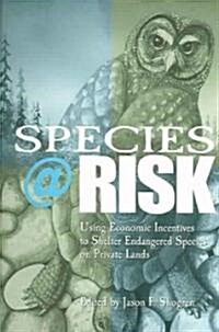 Species at Risk: Using Economic Incentives to Shelter Endangered Species on Private Lands (Paperback)