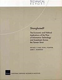 Shanghaied? The Economic and Political Implications of the Flow of Information Technology and Investment Across the Taiwan Strait (Paperback)