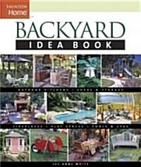 Backyard Idea Book: Outdoor Kitchens, Sheds & Storage, Fireplaces, Play Spaces, Pools & Spas (Paperback)