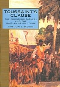 Toussaints Clause: The Founding Fathers and the Haitian Revolution (Hardcover)
