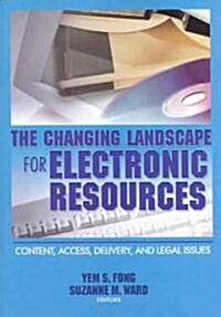 The Changing Landscape for Electronic Resources: Content, Access, Delivery, and Legal Issues (Paperback)