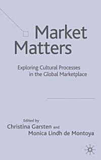 Market Matters: Exploring Cultural Processes in the Global Marketplace (Hardcover, 2004)