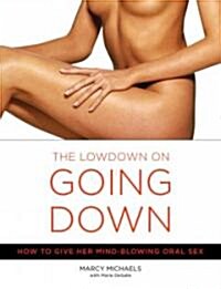 The Low Down on Going Down: How to Give Her Mind-Blowing Oral Sex (Paperback)