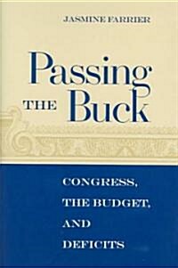 Passing the Buck: Congress, the Budget, and Deficits (Hardcover)