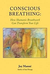 Conscious Breathing: How Shamanic Breathwork Can Transform Your Life (Paperback)