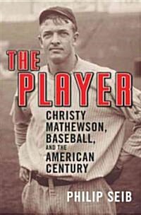 The Player: Christy Mathewson, Baseball, and the American Century (Paperback)