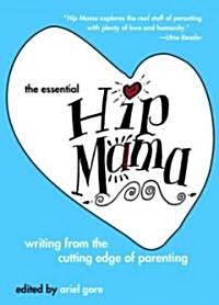 The Essential Hip Mama: Writing from the Cutting Edge of Parenting (Paperback)