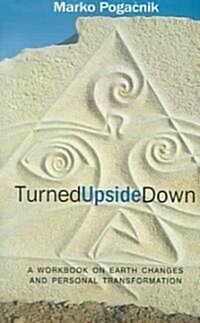 Turned Upside Down: A Workbook on Earth Changes and Personal Transformation (Paperback)