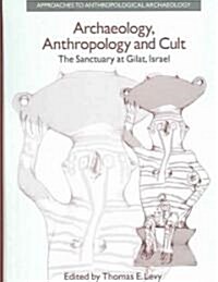 Archaeology, Anthropology and Cult : The Sanctuary at Gilat,Israel (Hardcover)