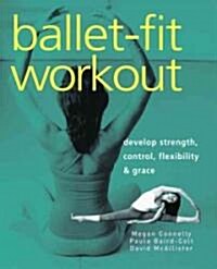 Ballet-Fit Workout: Develop Strength, Control, Flexibility & Grace (Paperback)