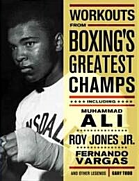 Workouts from Boxings Greatest Champs: Incluing Muhammad Ali, Roy Jones Jr., Fernando Vargas, and Other Legends (Paperback)
