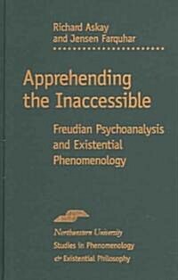 Apprehending the Inaccessible: Freudian Psychoanalysis and Existential Phenomenology (Hardcover)