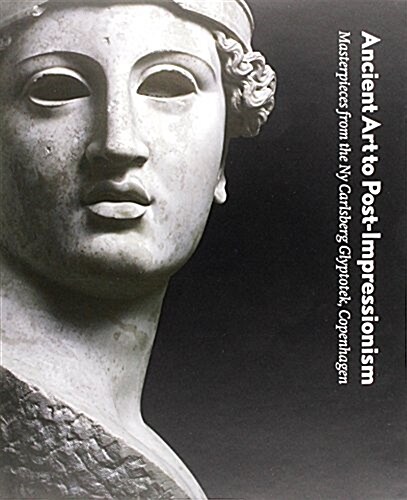 Ancient Art to Post-Impressionism: Masterpieces from the NY Carlsberg Glyptotek, Copenhagen (Hardcover)