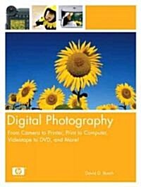 Digital Photography: From Camera to Printer, Print to Computer, Videotape to DVD, and More! (Paperback)