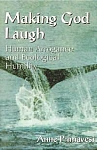 Making God Laugh: Human Arrogance and Ecological Humility (Paperback)