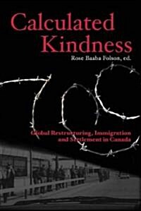 Calculated Kindness: Global Restructuring, Immigration and Settlement in Canada (Paperback)