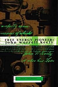 Free Energy Pioneer: John Worrell Keely (Paperback)