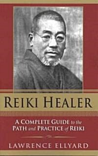 Reiki Healer: A Complete Guide to the Path and Practice of Reiki (Paperback)
