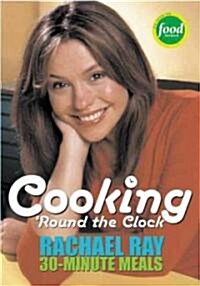 Cooking Round the Clock: Rachael Rays 30-Minute Meals (Paperback)