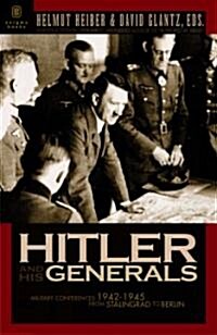 Hitler and His Generals: Miltary Conferences 1942-1945 the First Complete Stenographic Record of the Military Conferences from Stalingrad to Be        (Paperback)