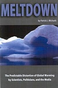 Meltdown: The Predictable Distortion of Global Warming by Scientists, Politicians, and the Media (Hardcover)