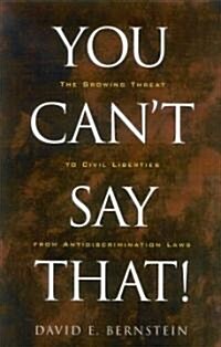 You Cant Say That!: The Growing Threat to Civil Liberties from Antidiscrimination Laws (Paperback)
