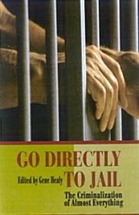 Go Directly to Jail: The Criminalization of Almost Everything (Hardcover)