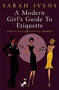 A Modern Girls Guide To Etiquette : How to get it right in every situation (Paperback)