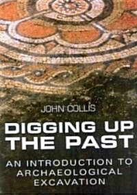 Digging Up the Past : An Introduction to Archaeological Excavation (Paperback, New ed)