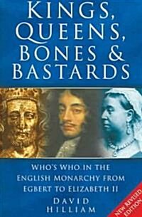Kings, Queens, Bones and Bastards : Whos Who in the English Monarchy From Egbert to Elizabeth II (Paperback, New ed)