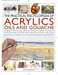 The Practical Encyclopedia Of Acrylics, Oils And Gouache (Hardcover)