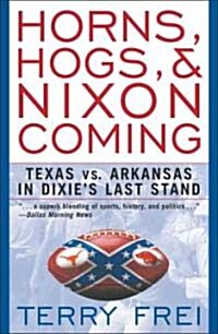 Horns, Hogs, and Nixon Coming: Texas Vs. Arkansas in Dixies Last Stand (Paperback)